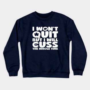 I Won't Quit But I Will Cuss The Whole Time Crewneck Sweatshirt